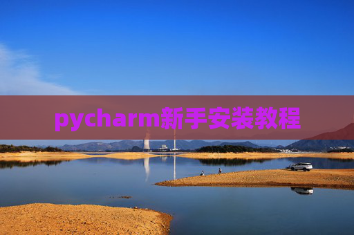 pycharm新手安装教程 pycharm新手安装教程